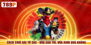 Cách Chơi Bài Tứ Sắc - Vừa Giải Trí, Vừa Rinh Quà Khủng