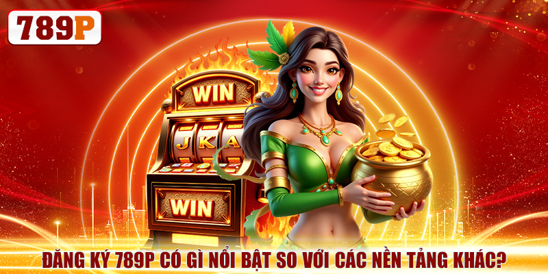 Đăng Ký 789P Thành Công 100% Với Hướng Dẫn Từng Bước 4 Đăng ký 789P có gì nổi bật so với các nền tảng khác?