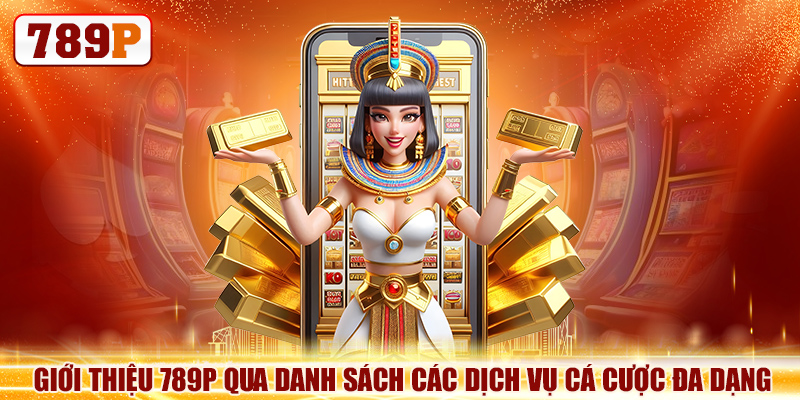 Giới thiệu 789P qua danh sách các dịch vụ cá cược đa dạng