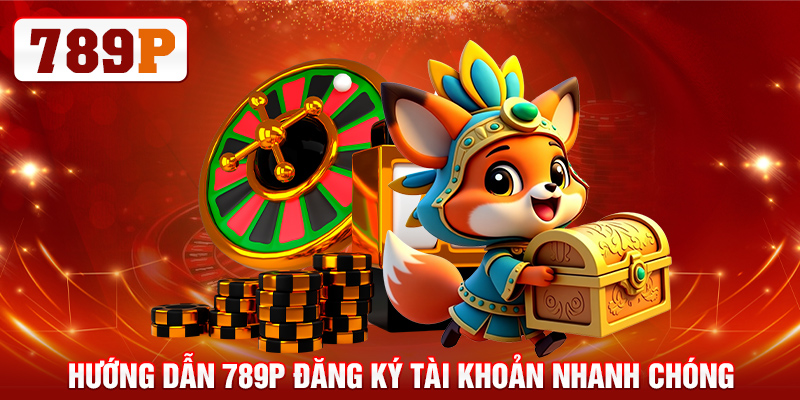 Hướng dẫn 789P đăng ký tài khoản nhanh chóng