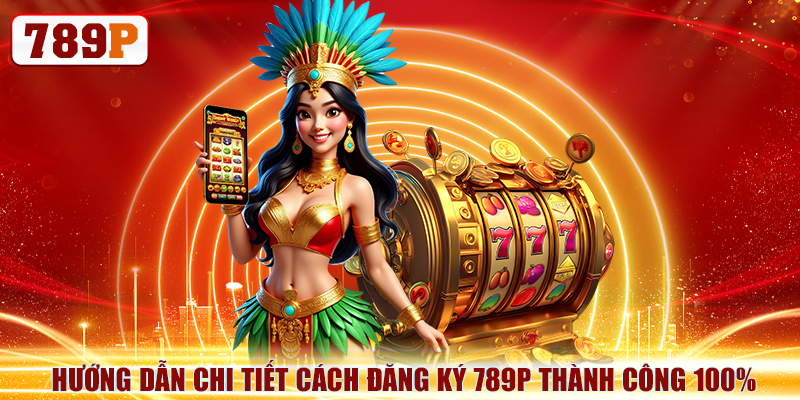 Đăng Ký 789P Thành Công 100% Với Hướng Dẫn Từng Bước 5 Hướng dẫn chi tiết cách đăng ký 789P thành công 100%