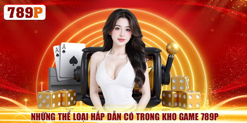 Những thể loại hấp dẫn có trong kho game 789P