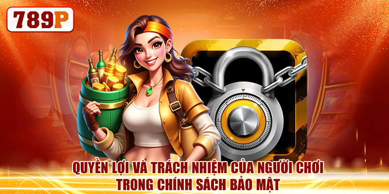 Chính sách bảo mật 6 Quyền lợi và trách nhiệm của người chơi trong chính sách bảo mật