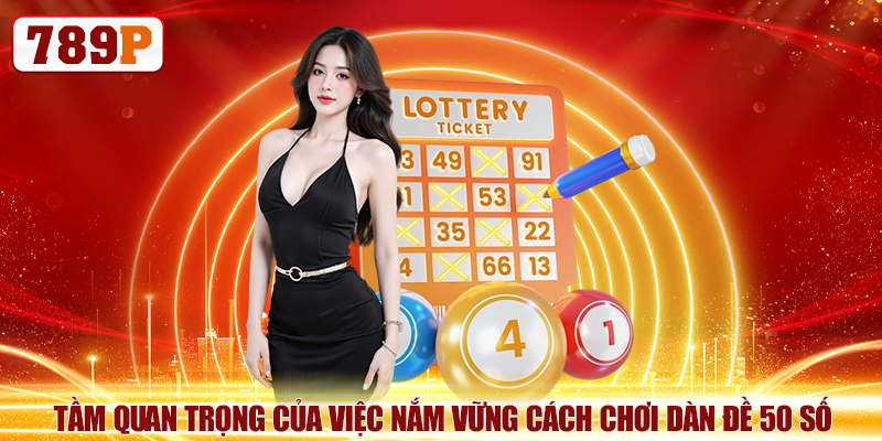 Tầm quan trọng của việc nắm vững cách chơi dàn đề 50 số