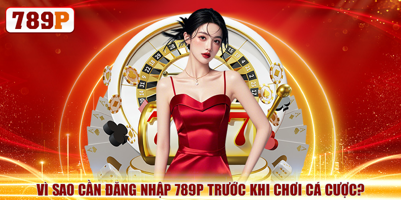 Đăng Nhập 789P Không Lỗi, Hướng Dẫn Chi Tiết Từ A Đến Z 4 Vì sao cần đăng nhập 789P trước khi chơi cá cược?