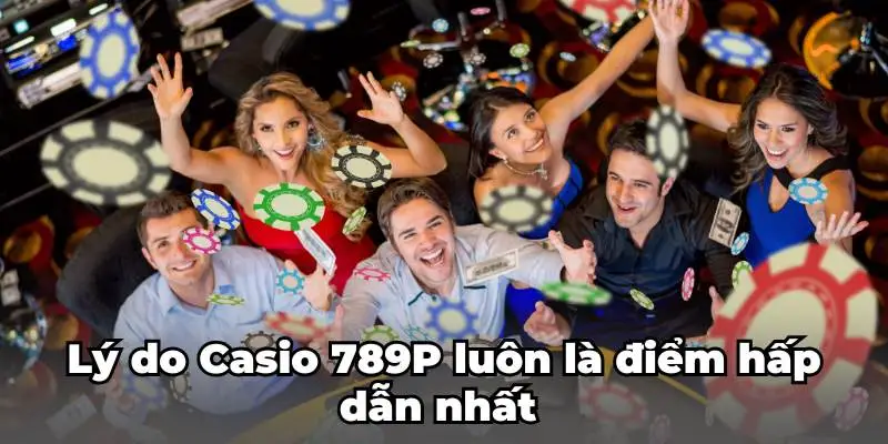 Lý do Casino 789P luôn là điểm hấp dẫn nhất